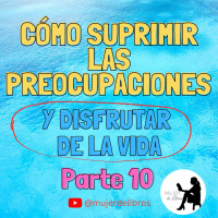 Parte 10 Cómo suprimir las preocupaciones y disfrutar de la vida de Dale Carnegie