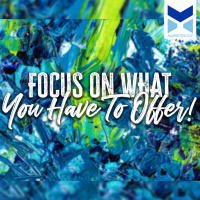 Focus on what YOU have to offer!