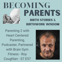 Parenting 2 with Heart Centered Parenting, Podcaster, Partnered with Brain Gym Fitness - Roy Coughlan - S7 E57