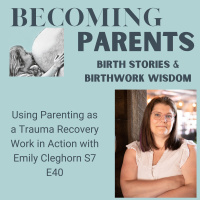 Parenting as Post Trauma Recovery Work in Action with Emily Cleghorn S7 E40