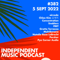 #382 - Melt-Banana, Pye Corner Audio, Grotto Terrazza, Chloe Kim, Persher, Enablers - 5 September 2022
