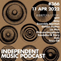 #366 – Sote, BFTT, Lia Mice, Team GB, Roedelius amp Story, 自主制作テクノ（ミヤタ) - 11 April 2022