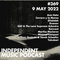 #369 – William Basinski amp Janek Schaefer, Yokubari, Minimal Compact, Dhidalah, Konvent, GAF amp The Love Supreme Arkestra - 9 May 2022