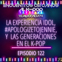 Episodio 122: La experiencia idol, #ApologizeToJennie, y las generaciones en el k-pop