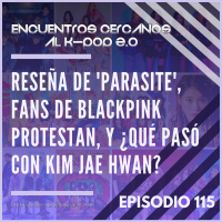 Episodio 115: Reseña de Parasite, fans de BLACKPINK protestan, y ¿qué pasó con Kim Jae Hwan?