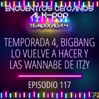 Episodio 117: Temporada 4, BIGBANG lo vuelve a hacer y las WANNABE de ITZY