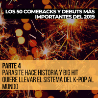 Parte 4: Parasite hace historia y Big Hit quiere llevar el sistema del k-pop al mundo [Los 50 comebacks y debuts 2019]