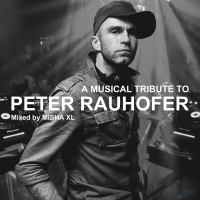 MISHA XL - A MUSICAL TRIBUTE TO PETER RAUHOFER mixed by MISHA XL vol.2 - LIVE MIX #2