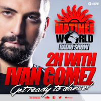 MATINEE WORLD RADIO SHOW #129 / 2 Hours with IVAN GOMEZ