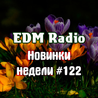 EDM Radio - Новинки Недели #122