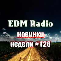 EDM Radio - Новинки Недели #126