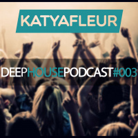 Katya Fleur-Deep House Podcast 003