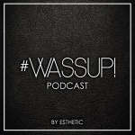 #wassup! Podcast By Esthetic