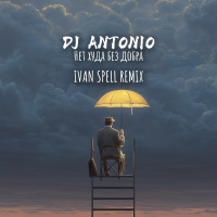 DJ Antonio - Нет Худа Без Добра (Ivan Spell Remix)