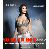 SDHR#05 - SO DAMN HOT Radio by Angie Vu Ha
