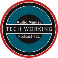 Audio Maniac - Tech Working Podcast#21