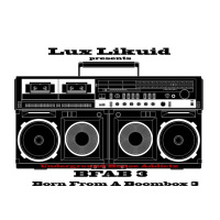 Lux Likuid presents BFAB 3 Born From A BoomBox 3
