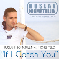 Ruslan Nigmatullin vs.Michel Telo-If I Catch You(Club Mix)