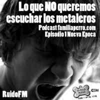 Podcast Familia Perro Episodio 1: Lo que NO queremos escuchar los metaleros.