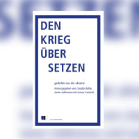 „Den Krieg übersetzen - Aktuelle Gedichte aus der Ukraine