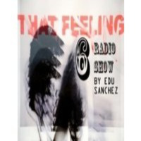 Week 30 2013 :: Edu sanchez :: That Feeling Radio Show