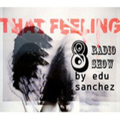 That Feeling Radio Show By Edu Sanchez