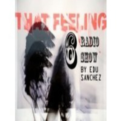 That Feeling Radio Show By Edu Sanchez