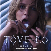 Cool Girl (GoodTwinBadTwin Remix)- Tove Lo