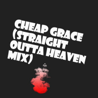 CHEAP GRACE (STRAIGHT OUTTA HEAVEN MIX)