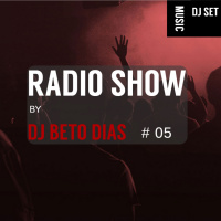 RADIO SHOW BY DJ BETO DIAS #05