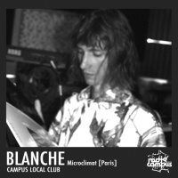 BLANCHE | Campus Local Club, mixtape #2 Microclimat