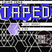 Ching Zeng Taped 39 - Say Whaat