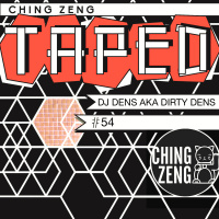 Ching Zeng Taped 54 - DJ Dens aka Dirty Dens