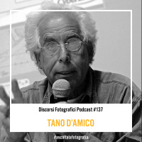 Un podcast rinnovato e Tano D’Amico a Discorsi Fotografici!
