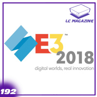 E3 2018: ¿Quién Ganó? / Resumen COMPLETO - Episodio 192 - LC Magazine
