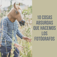 10 cosas absurdas que hacemos los fotógrafos
