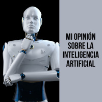 Mi opinión sobre la Inteligencia Artificial