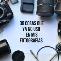 30 cosas que ya no uso en mis fotografías