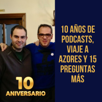 10 años de podcasts, viaje a Azores y 15 preguntas más