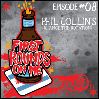 First Rounds On Me Episode 8: Phil Collins (Change The Rotation)