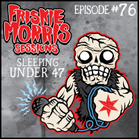 Friskie Morris Sessions Episode 76: Sleeping Under 47