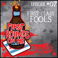 First Rounds On Me Episode 7: First Class Fools
