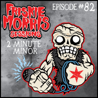 Friskie Morris Sessions #82: 2 Minute Minor