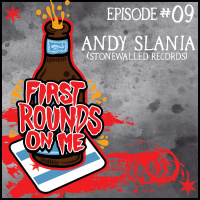 First Rounds On Me Episode 9: Andy Slania (Stonewalled Records)