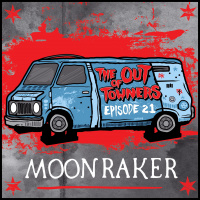 The-Out-Of-Towners Episode 21: Moonraker (Santa Clarita/Oxnard, CA)