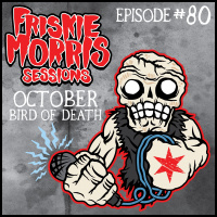 Friskie Morris Sessions Episode #80: October Bird of Death