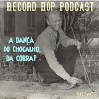 Record Hop Podcast Episódio 15: A Dança do Chocalho da Cobra.
