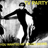 TV Party - You Wanted My Drugs (More)
