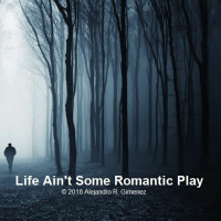 Life Aint Some Romantic Play (Unplugged) © 2018 Alejandro Raul Gimenez. All Rights Reserved.