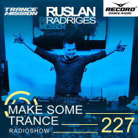 Ruslan Radriges - Make Some Trance 227 (Radio Show)